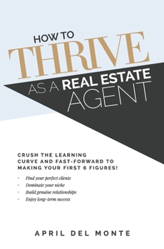 Paperback How to THRIVE as a Real Estate Agent: Crush the learning curve and fast-forward to making your first 6 figures! Book