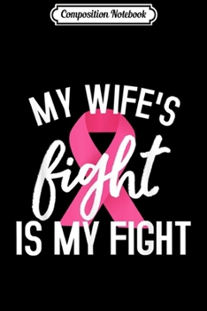 Composition Notebook: Mens My Wife's Fight is My Fight - Breast Cancer Husband Support Journal/Notebook Blank Lined Ruled 6x9 100 Pages