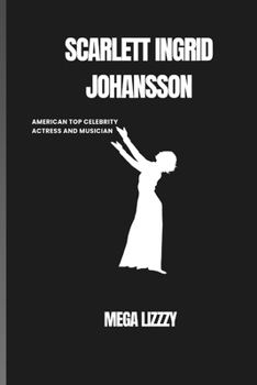 Paperback Scarlett Ingrid Johansson: Story of american actress and singer - a top celebrity whose films has grossed over $15.4 billions worldwide (biograph Book