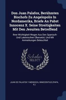 Paperback Don Juan Palafox, Berühmten Bischofs Zu Angelopolis In Nordamerika, Briefe An Pabst Innocenz X. Seine Streitigkeiten Mit Den Jesuiten Betreffend: Ihre Book