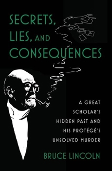 Hardcover Secrets, Lies, and Consequences: A Great Scholar's Hidden Past and His Protégé's Unsolved Murder Book
