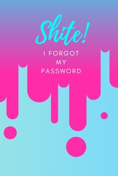 Paperback Shite! I Forgot My Password: (Pink) A Premium Internet Password Notebook to Organize Usernames and Passwords for Disorganized People Book