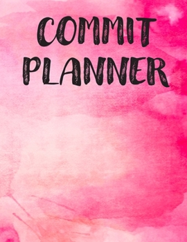 Paperback Commit Planner - Take Time Out to Dream - Create Good Habits For A Successful Life - Feel Your Success and JUST GO FOR IT: Plan Now To Live Your Dream Book