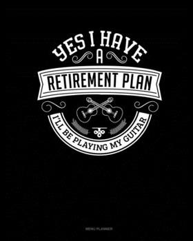 Paperback Yes I Have a Retirement Plan I'll Be Playing My Guitar: Menu Planner Book