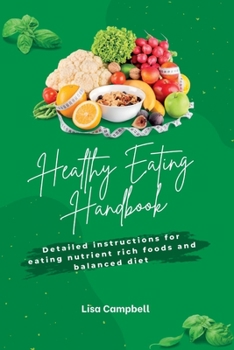 Paperback The Healthy Eating Handbook: Detailed Instructions for Eating Nutrient-Rich Foods and Balanced Meals Book