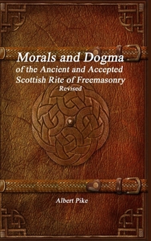 Morals and Dogma of the Ancient and Accepted Scottish Rite of Freemasonry