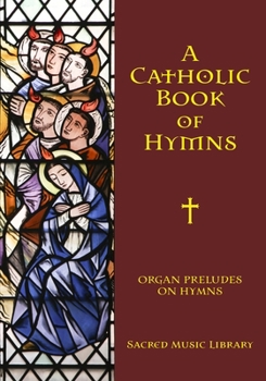 Paperback A Catholic Book of Hymns: Organ Preludes on Hymns Book