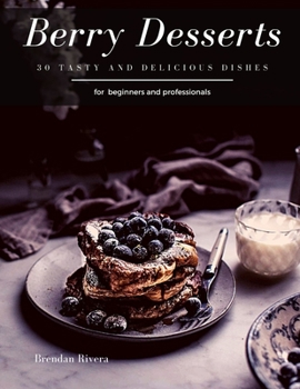 Berry Desserts: 30 tasty and delicious dishes