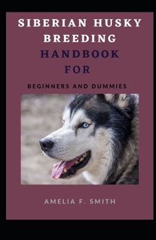 Paperback Siberian Husky Breeding Handbook For Beginners And Dummies Book