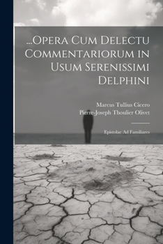 Paperback ...Opera Cum Delectu Commentariorum in Usum Serenissimi Delphini: Epistolae Ad Familiares [Latin] Book