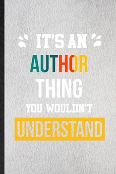 It's an Author Thing You Wouldn't Understand: Lined Notebook For Author Job Title. Ruled Journal For Favorite Career Future Graduate. Unique Student Teacher Blank Composition Great For School Writing