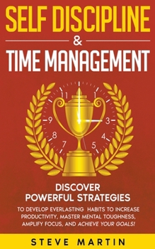 Paperback Self Discipline & Time Management: Discover Powerful Strategies to Develop Everlasting Habits to Increase Productivity, Master Mental Toughness, Ampli Book
