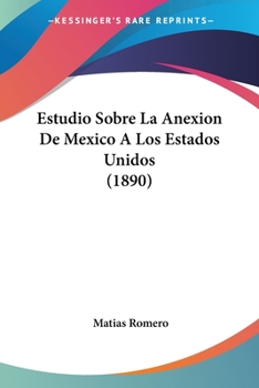 Paperback Estudio Sobre La Anexion De Mexico A Los Estados Unidos (1890) [Spanish] Book