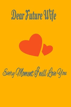 Dear Future Wife every moment I will love you: Blank lined journal “Dear Future Wife every moment I will love you”