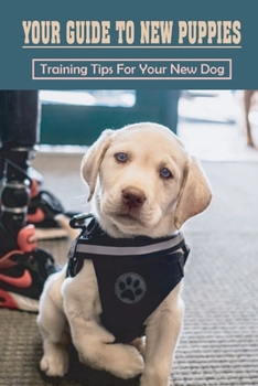 Paperback Your Guide To New Puppies: Training Tips For Your New Dog: How To Train A Puppy To Sit And Stay Book