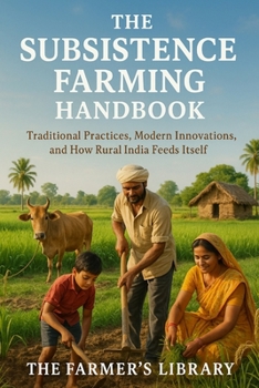 Paperback The Subsistence Farming Handbook: Traditional Practices, Modern Innovations, and How Rural India Feeds Itself Book