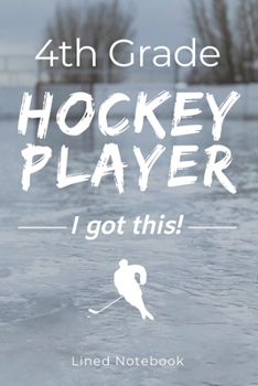 Paperback 4th Grade Hockey Player I Got This: Ice 120 Page Lined School Notebook Journal for Fourth Graders Who Play Hockey - For Classwork, Homework, Notes & M Book