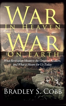 War in Heaven, War on Earth: What Revelation Meant to the Original Readers and What It Means for Us Today