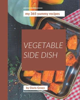Paperback My 365 Yummy Vegetable Side Dish Recipes: Explore Yummy Vegetable Side Dish Cookbook NOW! Book