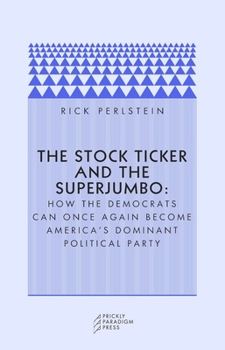 Paperback The Stock Ticker and the Superjumbo: How the Democrats Can Once Again Become America's Dominant Political Party Book