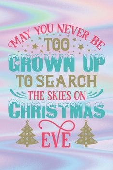 Paperback May You Never Be Too Grown Up To Search The Skies On Christmas Eve: Special Christmas Quote Notebook for everyone - best winter holiday Book