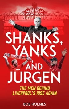 Paperback Shanks, Yanks and Jurgen: The Men Behind Liverpool's Rise Again Book