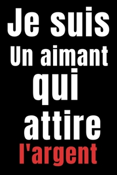 je suis un aimant qui attire l'argent: carnet de notes , journal intime, Cadeau Personnaliser Bloc-Note Cahier Personnaliser Pour Hommes Et Femmes - 120 Pages 21.59 x 21.59 cm (French Edition)