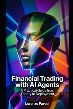 Paperback Financial Trading with AI Agents: A Practical Guide from Theory to Deployment Book