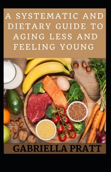 Paperback A Systematic And Dietary Guide To Aging Less And Feeling Young Book