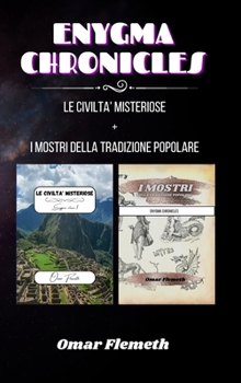 Enygma chronicles: Le Civiltà Misteriose + i mostri della tradizione popolare: Due libri in uno (Italian Edition)