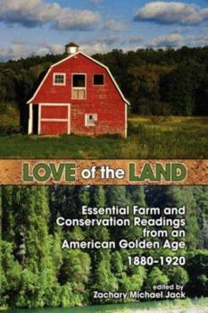 Love of the Land: Essential Farm and Conservation Readings from an American Golden Age, 1880-1920