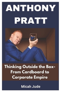 Paperback Anthony Pratt: Thinking Outside the Box-From Cardboard to Corporate Empire Book
