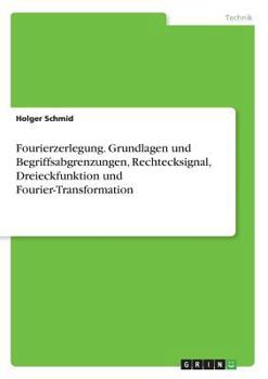 Paperback Fourierzerlegung. Grundlagen und Begriffsabgrenzungen, Rechtecksignal, Dreieckfunktion und Fourier-Transformation [German] Book