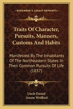 Traits Of Character, Pursuits, Manners, Customs And Habits: Manifested By The Inhabitants Of The Northeastern States In Their Common Pursuits Of Life
