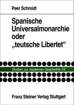 Hardcover Spanische Universalmonarchie Oder 'Teutsche Libertet: Das Spanische Imperium in Der Propaganda Des Dreissigjahrigen Krieges [German] Book