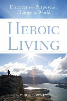 Paperback Heroic Living: Discover Your Purpose and Change the World Book