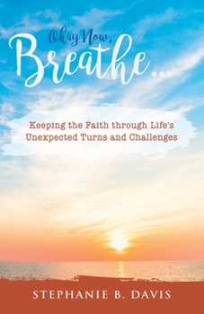 Paperback Okay Now, Breathe...: Keeping the Faith Through Life's Unexpected Turns and Challenges Book