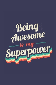 Paperback Being Awesome Is My Superpower: A 6x9 Inch Softcover Diary Notebook With 110 Blank Lined Pages. Funny Vintage Being Awesome Journal to write in. Being Book