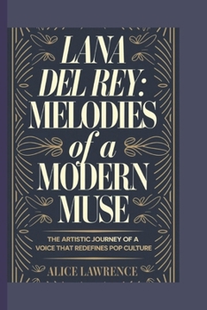 THE BIOGRAPHY OF LANA DEL REY: MELODIES OF A MODERN MUSE: THE ARTISTIC JOURNEY OF A VOICE THAT REDEFINES POP CULTURE