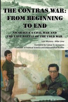 Paperback The Contras War: From Beginning to End: Nicaragua's Civil War And One of The Last Battle Of The Cold War Book