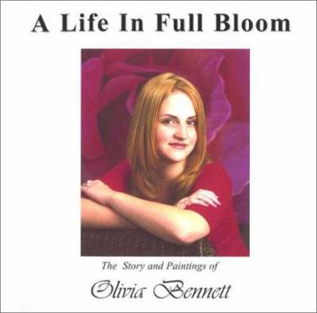 Hardcover A Life in Full Bloom: The Story and Paintings of Olivia Bennett Book