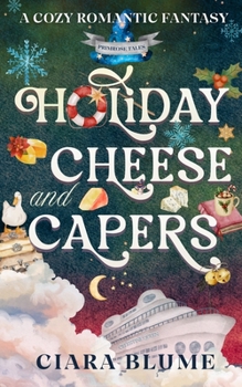 Holiday Cheese and Capers: A Cozy Fantasy Holiday Adventure with Found Family, Magic, Romance & Charcuterie