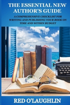 Paperback The Essential New Author's Guide: A Comprehensive Checklist for Writing and Publishing Your Book on Time and Within Budget Book
