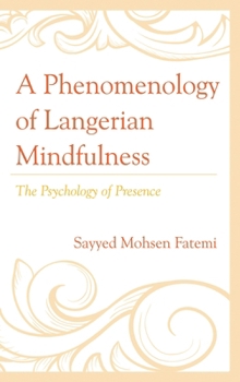 Hardcover Phenomenology of Langerian Mindfulness: The Psychology of Presence Book