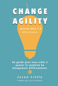 Paperback Change Agility: Un guide pour vous aider à penser la conduite du changement différemment. [French] Book