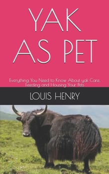 Paperback Yak as Pet: Everything You Need to Know About yak Care, Feeding and Housing Your Pets Book