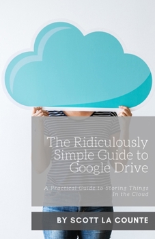 Paperback The Ridiculously Simple Guide to Google Drive: A Practical Guide to Storing Things In the Cloud Book