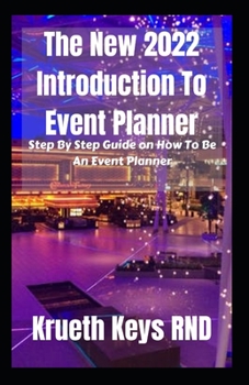 The New 2022 Introduction To Event Planner: Step By Step Guide on How To Be An Event Planner