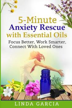 Paperback 5-Minute Anxiety Rescue with Essential Oils: Focus Better, Work Smarter, Connect With Loved Ones Book