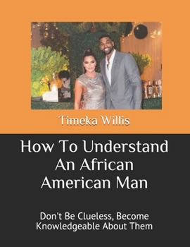 Paperback How To Understand An African American Man: Don't Be Clueless, Become Knowledgeable About Them Book
